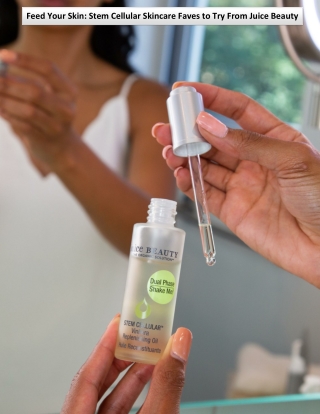Feed Your Skin: Stem Cellular Skincare Faves to Try From Juice Beauty