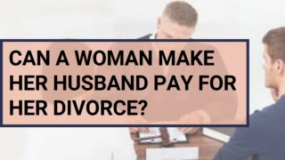 Can a Woman Make Her Husband Pay for Her Divorce