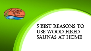 5 Best Reasons to Use Wood Fired Saunas at Home