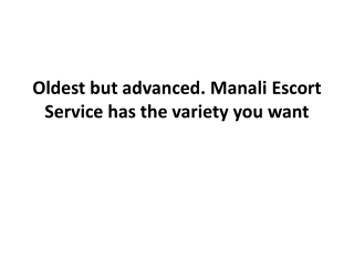 Oldest but advanced. Manali Escort Service has the variety you want