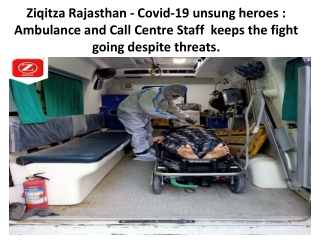 Ziqitza Rajasthan - Covid-19 unsung heroes  Ambulance and Call Centre Staff  keeps the fight going despite threats.