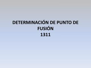 DETERMINACIÓN DE PUNTO DE FUSIÓN 1311