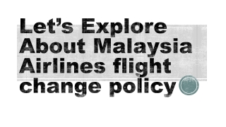 Let’s Explore About Malaysia Airlines flight change policy