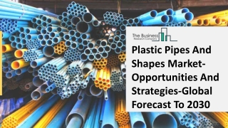 Plastic Pipes And Shapes Market Size, Growth, Trends and Research Analysis