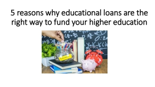 5 reasons why educational loans are the right way to fund your higher education