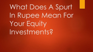What Does A Spurt In Rupee Mean For Your Equity Investments?