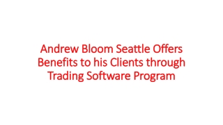 Andrew Bloom Seattle Offers Benefits to his Clients through Trading Software Program