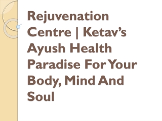 Rejuvenation Centre | Ketav’s Ayush  Health Paradise For Your Body And Mind