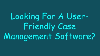 Looking For A User-Friendly Case Management Software?