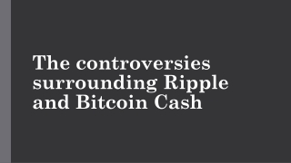 The controversies surrounding Ripple and Bitcoin Cash