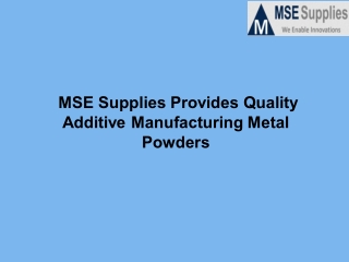 MSE Supplies Provides Quality Additive Manufacturing Metal Powders