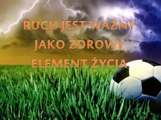 RUCH JEST WAŻNY JAKO ZDROWY ELEMENT ŻYCIA