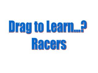 Drag to Learn...? Racers