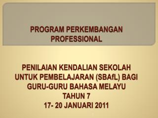 PROGRAM PERKEMBANGAN PROFESSIONAL PENILAIAN KENDALIAN SEKOLAH UNTUK PEMBELAJARAN ( SBAfL ) BAGI GURU-GURU BAHASA MELAYU