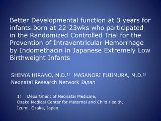 SHINYA HIRANO, M.D. 1 ） MASANORI FUJIMURA, M.D. 1 ） Neonatal Research Network Japan 	1 ） 	Department of Neonatal Medici