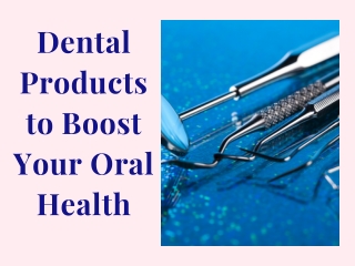 Essential Dental Products to Boost Your Oral Health