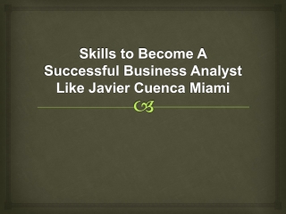 Skills to Become A Successful Business Analyst Like Javier Cuenca Miami