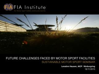 FUTURE CHALLENGES FACED BY MOTOR SPORT FACILITIES SUSTIANABLE MOTOR SPORT SEMINAR Lenalinn Hausen, AICP / Nürburgring 16