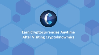 Earn Cryptocurrencies Anytime After Visiting Cryptoknowmics.pptx