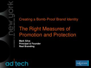 Creating a Bomb-Proof Brand Identity The Right Measures of Promotion and Protection Mark Silva Principal &amp; Founder