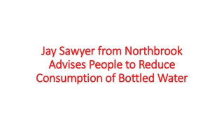 Jay Sawyer from Northbrook Advises People to Reduce Consumption of Bottled Water