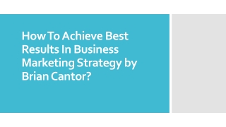 How To Achieve Best Results In Business Marketing Strategy by Brian Cantor