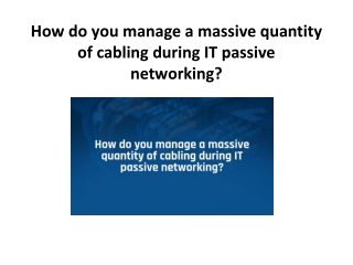 How do you manage a massive quantity of cabling during IT passive networking?
