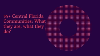 55  Central Florida Communities What they are, what they do
