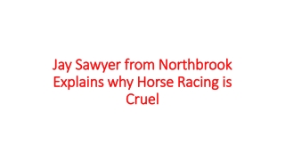 Jay Sawyer from Northbrook Explains why Horse Racing is Cruel