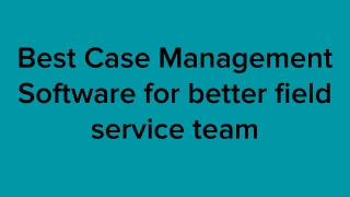 Best Case Management Software for better field service team