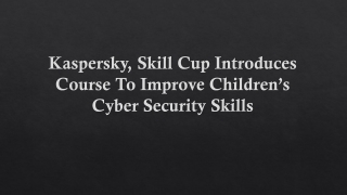 Kaspersky, Skill Cup Introduces Course To Improve Children’s Cyber Security Skills