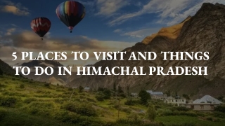 5 PLACES TO VISIT AND THINGS TO DO IN HIMACHAL PRADESH