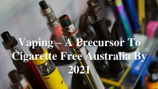 Vaping – A Precursor To Cigarette Free Australia By 2021