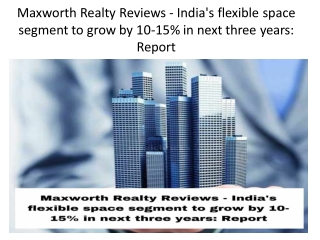 Maxworth Realty Reviews - India's flexible space segment to grow by 10-15% in next three years Report