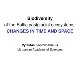 Biodiversity of the Baltic postglacial ecosystems: CHANGES IN TIME AND SPACE