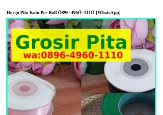 Harga Pita Kain Per Roll Ö896•ㄐ96Ö•lllÖ{WhatsApp}