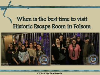 When is the best time to visit Historic Escape Room in Folsom