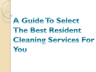 A Guide To Select The Best Resident Cleaning Services For You