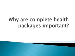 Why are complete health packages important