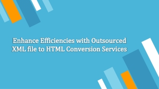 Enhance Efficiencies with Outsourced XML file to HTML Conversion Services