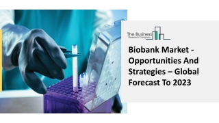 Biobank Market - Opportunities And Strategies – Global Forecast To 2023