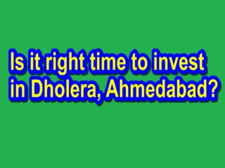 Is it right time to invest in Dholera, Ahmedabad?