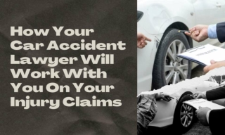 How Your Car Accident Lawyer Will Work With You On Your Injury Claims