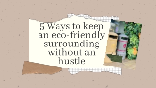 5 Ways to keep an eco-friendly surrounding without an hustle