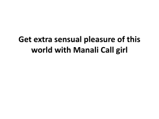 Get extra sensual pleasure of this world with Manali Call girl