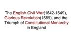 The English Civil War 1642-1649, Glorious Revolution 1689, and the Triumph of Constitutional Monarchy in England