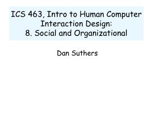 ICS 463, Intro to Human Computer Interaction Design: 8. Social and Organizational