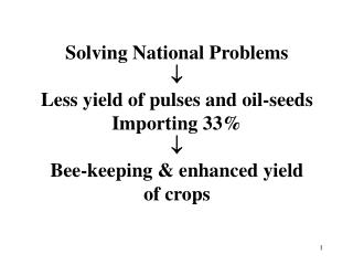 Solving National Problems  Less yield of pulses and oil-seeds Importing 33%  Bee-keeping &amp; enhanced yield of crops