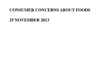 CONSUMER CONCERNS ABOUT FOODS 25 NOVEMBER 2013