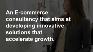 An E-commerce consultancy that aims at developing innovative solutions that accelerate growth.